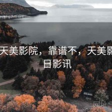 刚用 天美影院，靠谱不，天美影城今日影讯