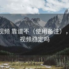 樱桃视频 靠谱不（使用备注），樱桃视频稳定吗