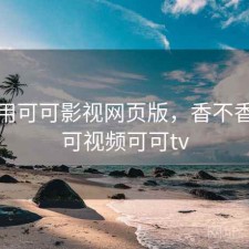 近期用可可影视网页版，香不香，可可视频可可tv