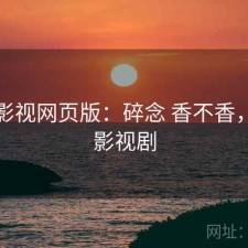 可可影视网页版：碎念 香不香，可可影视剧