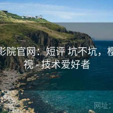 樱花影院官网：短评 坑不坑，樱花影视 - 技术爱好者