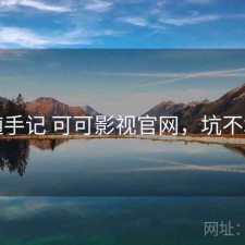 随手记 可可影视官网，坑不坑