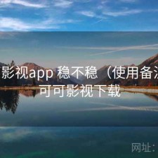 可可影视app 稳不稳（使用备注），可可影视下载