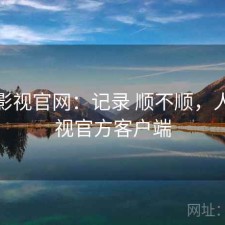 人人影视官网：记录 顺不顺，人人影视官方客户端