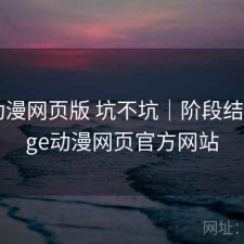 age动漫网页版 坑不坑｜阶段结论，age动漫网页官方网站