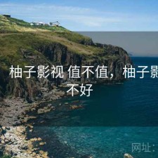 体验：柚子影视 值不值，柚子影视好不好