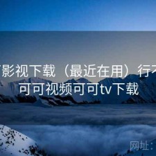 可可影视下载（最近在用）行不行，可可视频可可tv下载