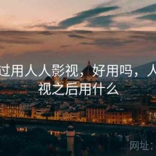 折腾过用人人影视，好用吗，人人影视之后用什么