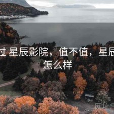 折腾过 星辰影院，值不值，星辰影院怎么样