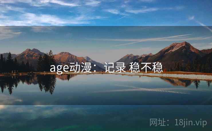 age动漫：记录 稳不稳  第2张