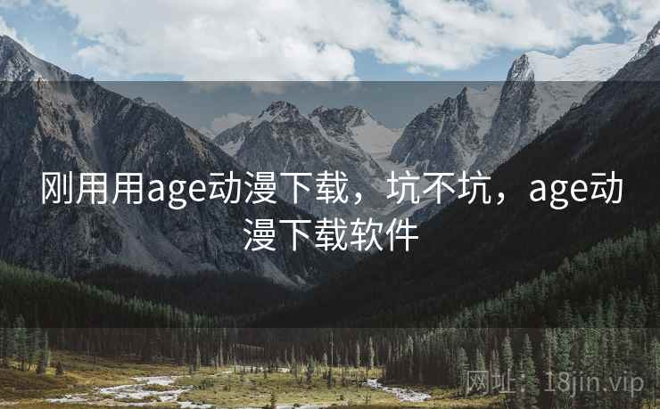 刚用用age动漫下载，坑不坑，age动漫下载软件  第1张