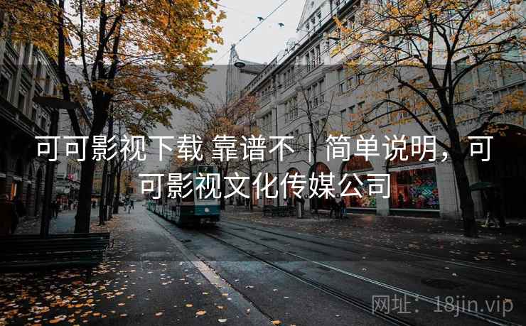 可可影视下载 靠谱不｜简单说明，可可影视文化传媒公司  第2张