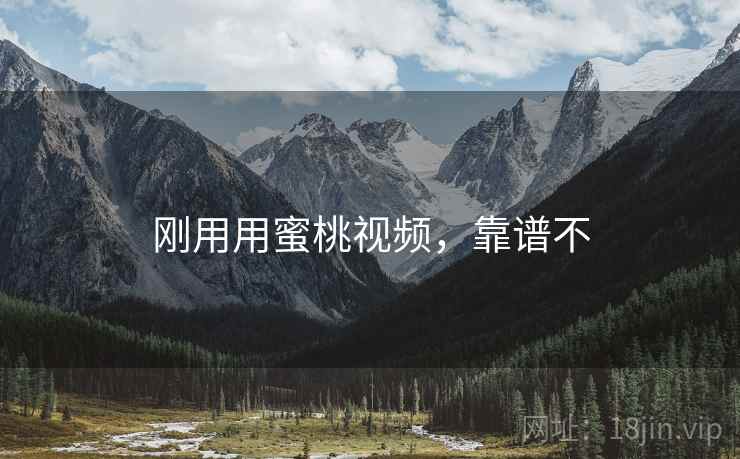 刚用用蜜桃视频,靠谱不 第1张 刚用用蜜桃视频,靠谱不 第1张