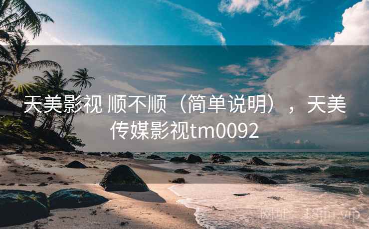 天美影视 顺不顺(简单说明),天美传媒影视tm0092 第2张 天美影视 顺不顺(简单说明),天美传媒影视tm0092 第2张