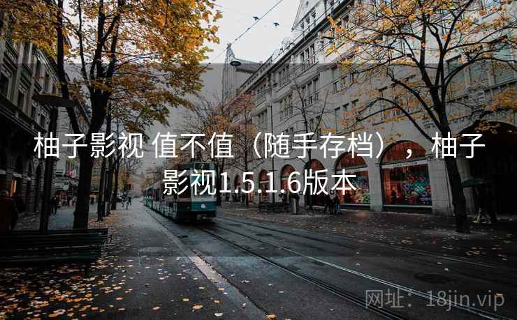 柚子影视 值不值（随手存档），柚子影视1.5.1.6版本  第2张