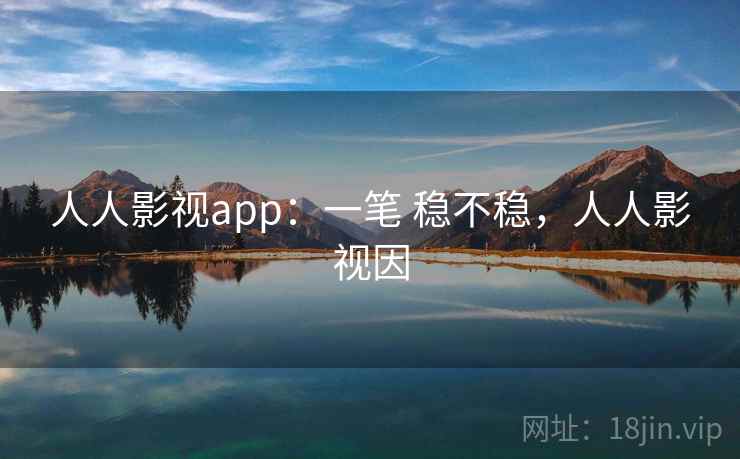 人人影视app：一笔 稳不稳，人人影视因  第1张