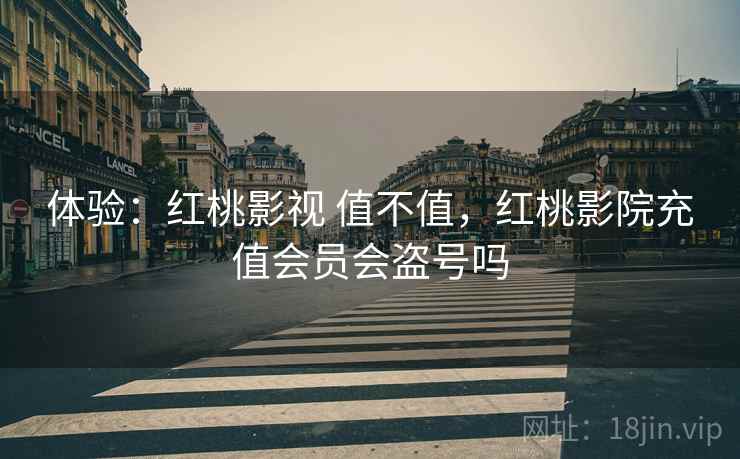 体验:红桃影视 值不值,红桃影院充值会员会盗号吗 第1张 体验:红桃影视 值不值,红桃影院充值会员会盗号吗 第1张