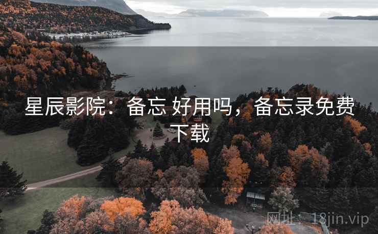 星辰影院:备忘 好用吗,备忘录免费下载 第1张 星辰影院:备忘 好用吗,备忘录免费下载 第1张