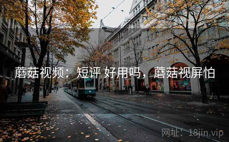 蘑菇视频:短评 好用吗,蘑菇视屏怕 第2张 蘑菇视频:短评 好用吗,蘑菇视屏怕 第2张