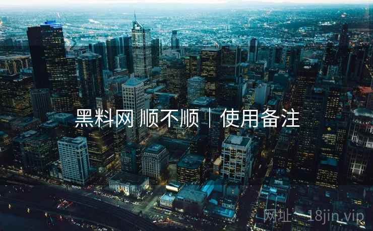 黑料网 顺不顺｜使用备注  第1张