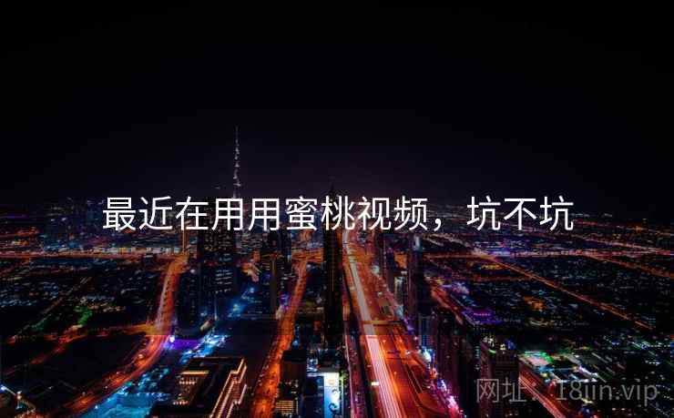 最近在用用蜜桃视频,坑不坑 第2张 最近在用用蜜桃视频,坑不坑 第2张