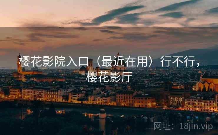 樱花影院入口(最近在用)行不行,樱花影厅 第1张 樱花影院入口(最近在用)行不行,樱花影厅 第1张