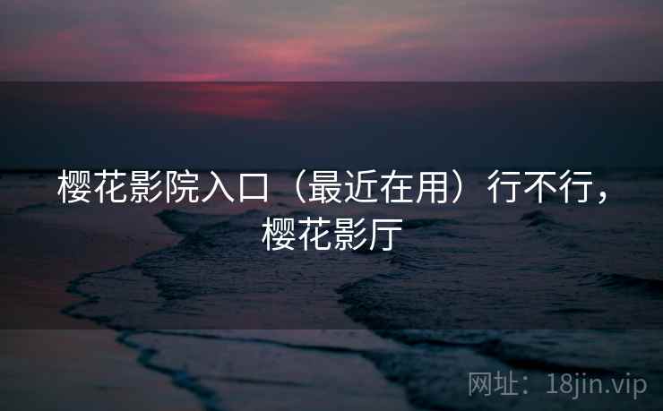 樱花影院入口(最近在用)行不行,樱花影厅 第2张 樱花影院入口(最近在用)行不行,樱花影厅 第2张