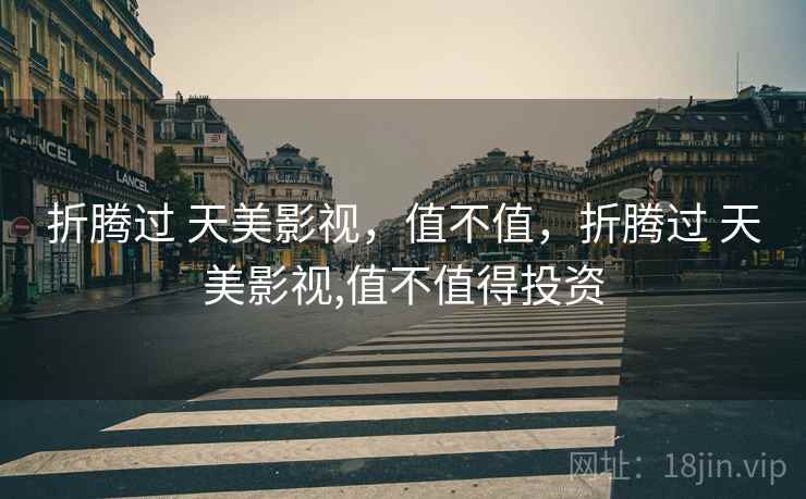 折腾过 天美影视,值不值,折腾过 天美影视,值不值得投资 第2张 折腾过 天美影视,值不值,折腾过 天美影视,值不值得投资 第2张